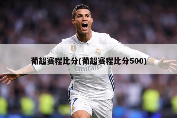 葡超赛程比分(葡超赛程比分500)