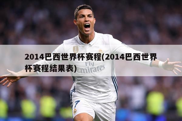 2014巴西世界杯赛程(2014巴西世界杯赛程结果表)