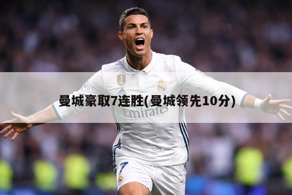曼城豪取7连胜(曼城领先10分)